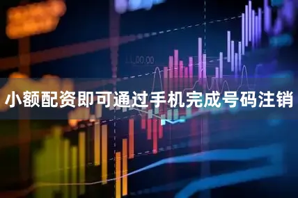 小额配资即可通过手机完成号码注销