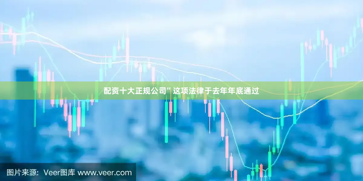 配资十大正规公司” 这项法律于去年年底通过