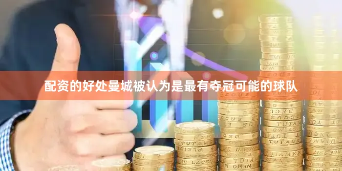 配资的好处曼城被认为是最有夺冠可能的球队