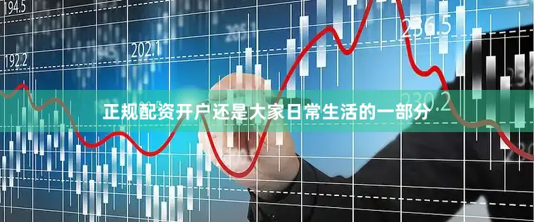 正规配资开户还是大家日常生活的一部分