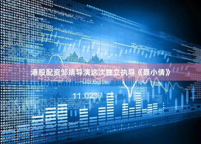 港股配资邹靖导演这次独立执导《聂小倩》