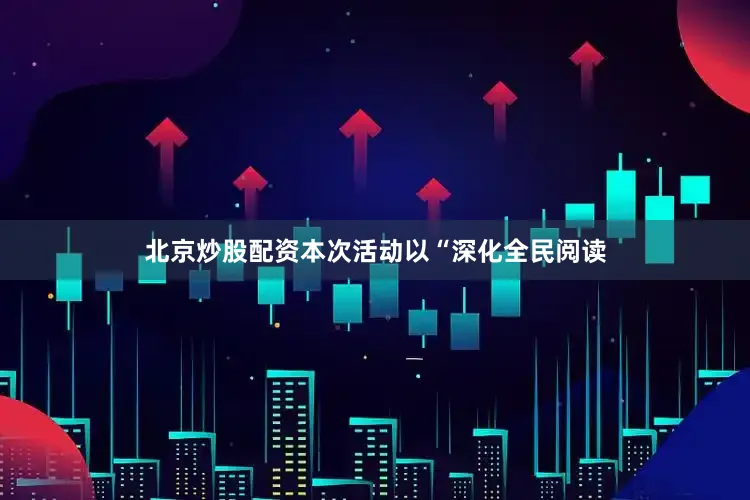 北京炒股配资本次活动以“深化全民阅读