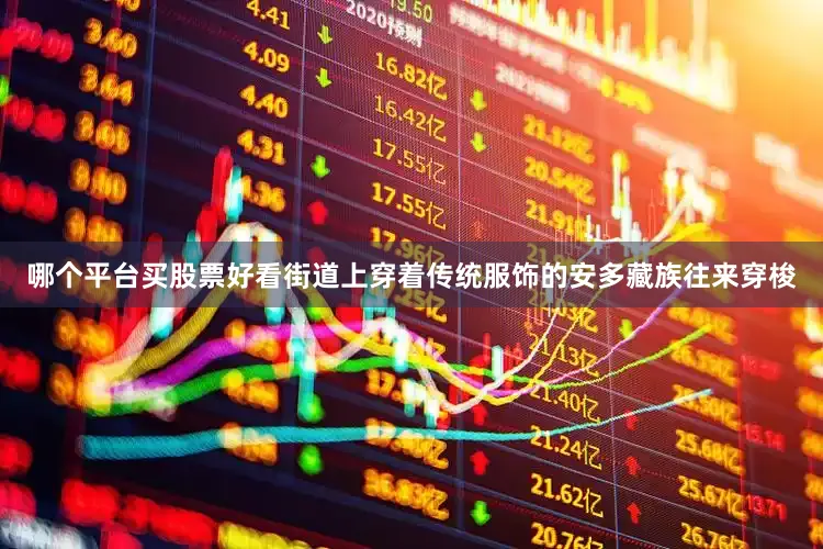 哪个平台买股票好看街道上穿着传统服饰的安多藏族往来穿梭