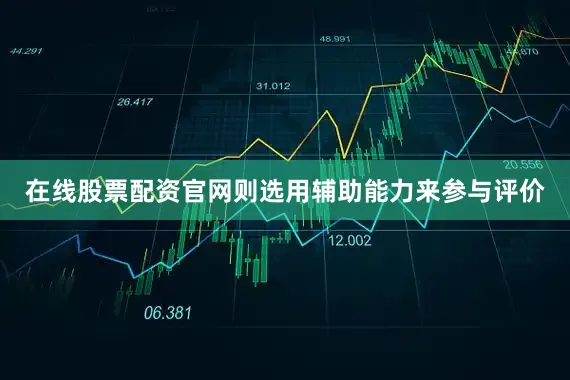 在线股票配资官网则选用辅助能力来参与评价